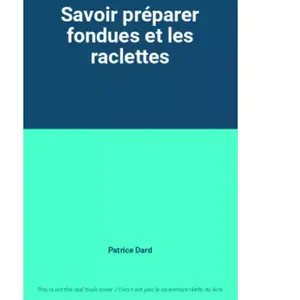 Crealivres savoir préparer fondues et les raclettes patrice dard pas cher