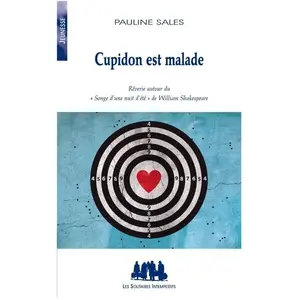 Solitaires Intempestifs Cupidon Est Malade - Rêverie Autour Du "Songe D'une Nuit D'été" De Shakespeare