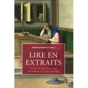 Sorbonne Universite Presses Lire en extraits : lecture et production des textes de l'Antiquité à la fin du Moyen Age morlet sebastie pas cher