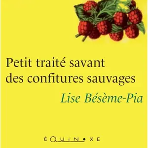 Equinoxe Petit traité savant des confitures sauvages - recettes, saveurs, bienfaits pas cher