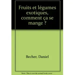 Fruits et légumes exotiques : comment ça se mange ? Daniel Becher pas cher