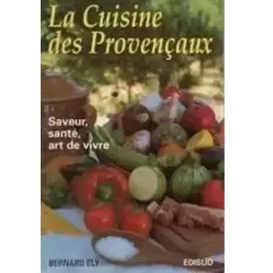 Edisud La cuisine des Provençaux : saveur, santé, art de vivre Bernard Ely pas cher