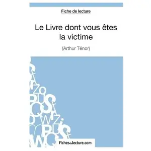 Comparateur de prix : Fichesdelecture Le Livre dont vous êtes la victime d'Arthur Ténor (Fiche de lecture)