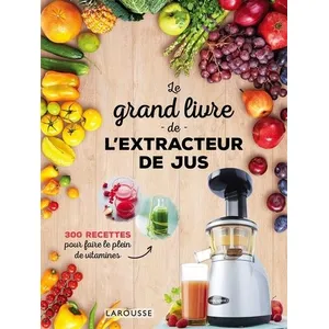 Le Grand Livre De L'extracteur De Jus - 300 Recettes Pour Faire Le Ple...