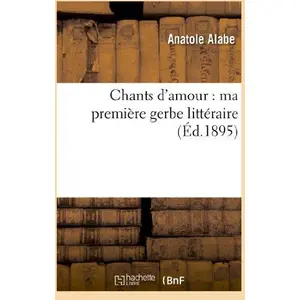 Chants d'amour : ma première gerbe littéraire pas cher