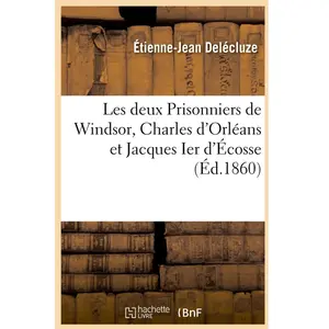 Les deux Prisonniers de Windsor, Charles d'Orléans et Jacques Ier d'Éc... pas cher