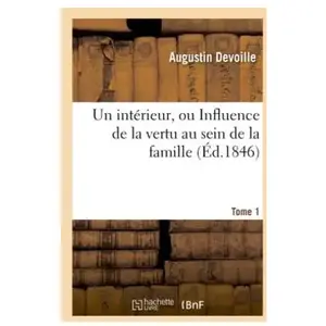 Un intérieur, ou Influence de la vertu au sein de la famille. Tome 1 pas cher
