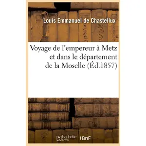 Comparateur de prix : Hachette Bnf Voyage de l'empereur à Metz et dans le département de la Moselle (Éd.1857)