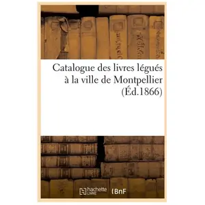 Hachette Bnf Catalogue des livres légués à la ville de Montpellier (Éd.1866) pas cher