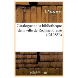 Hachette Bnf Catalogue de la bibliothèque de la ville de Roanne, dressé (Éd.1856) pas cher