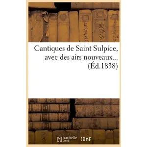 Hachette Bnf Cantiques de saint sulpice, avec des airs nouveaux (ed.1838) pas cher