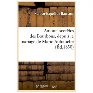 Amours secrètes des Bourbons, depuis le mariage de Marie-Antoinette (É... pas cher