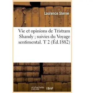 Comparateur de prix : Vie et opinions de Tristram Shandy suivies du Voyage sentimental. T 2 ...