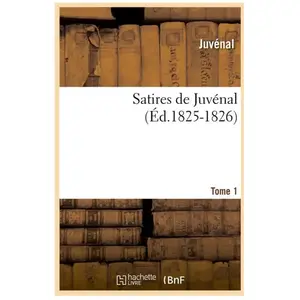 Satires de Juvénal. Tome 1 (Éd.1825-1826)