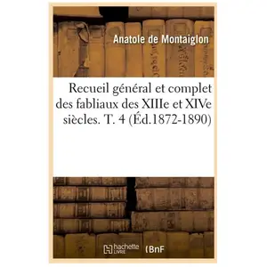 Recueil général et complet des fabliaux des XIIIe et XIVe siècles. T. ...