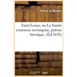 Saint Louys, ou La Sainte couronne reconquise , poëme héroïque, (Éd.16... pas cher