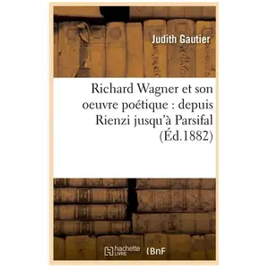 Richard Wagner et son oeuvre poétique : depuis Rienzi jusqu'à Parsifal... pas cher