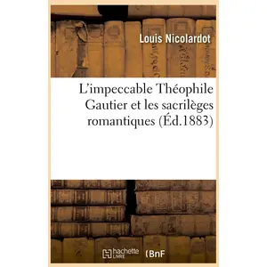 L'impeccable Théophile Gautier et les sacrilèges romantiques (Éd.1883) pas cher