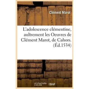 L'adolescence clémentine , aultrement les Oeuvres de Clément Marot, de... pas cher