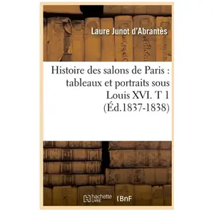 Histoire des salons de Paris : tableaux et portraits sous Louis XVI. T... pas cher