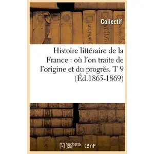 Histoire littéraire de la France : où l'on traite de l'origine et du p... pas cher