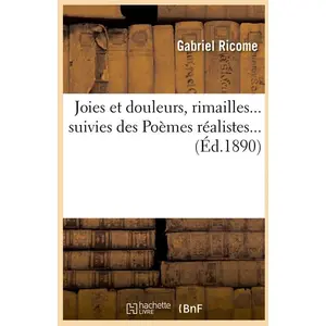 Joies et douleurs, rimailles, suivies des Poèmes réalistes (Éd.1890)