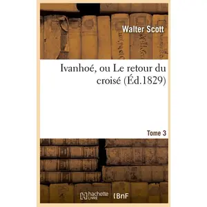 Comparateur de prix : Hachette Bnf Ivanhoé, ou Le retour du croisé. Tome 3 (Éd.1829)