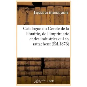 Hachette Bnf Catalogue du Cercle de la librairie, de l'imprimerie et des industries qui s'y rattachent (Éd.1876) pas cher