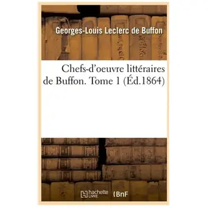 Chefs-d'oeuvre littéraires de Buffon. Tome 1 (Éd.1864)