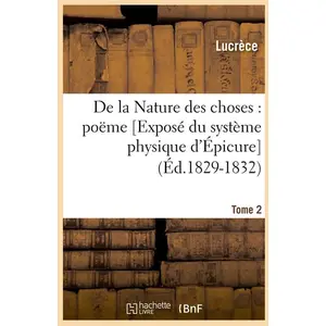 Comparateur de prix : Hachette Bnf De la Nature des choses : poëme. [Exposé du système physique d'Épicure]. Tome 2 (Éd.1829-1832)