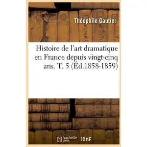 Histoire de l'art dramatique en France depuis vingt-cinq ans. T. 5 (Éd... pas cher
