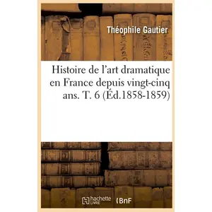Histoire de l'art dramatique en France depuis vingt-cinq ans. T. 6 (Éd... pas cher