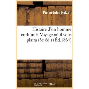 Histoire d'un homme enrhumé. Voyage où il vous plaira (3e éd.) (Éd.186... pas cher