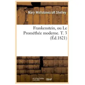 Frankenstein, ou Le Prométhée moderne. T. 3 (Éd.1821) pas cher