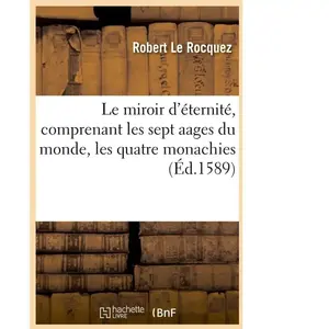 Le miroir d'éternité, comprenant les sept aages du monde, les quatre m... pas cher