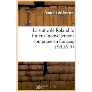 Comparateur de prix : Hachette Bnf La suitte de Roland le furieux , nouvellement composée en françois (Éd.1615)