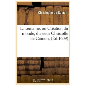 Comparateur de prix : La semaine, ou Création du monde , du sieur Christofle de Gamon,(Éd.16...