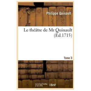 Le théâtre de Mr Quinault. Tome 3 (Éd.1715)