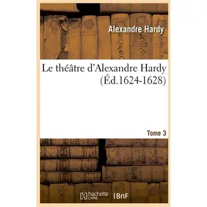 Comparateur de prix : Le théâtre d'Alexandre Hardy. Tome 3 (Éd.1624-1628)