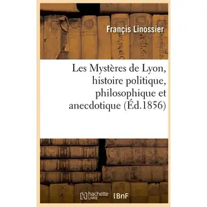 Comparateur de prix : Hachette Bnf Les Mystères de Lyon, histoire politique, philosophique et anecdotique (Éd.1856)