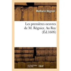 Comparateur de prix : Les premières oeuvres de M. Régnier . Au Roy (Éd.1608)