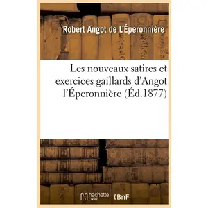 Hachette Bnf Les nouveaux satires et exercices gaillards d'Angot l'Éperonnière (Éd.1877) pas cher