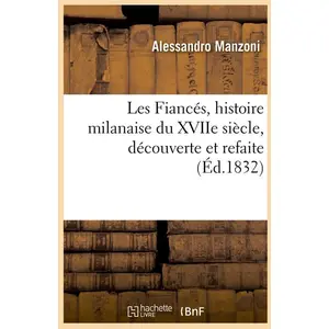 Hachette Bnf Les Fiancés, histoire milanaise du XVIIe siècle, découverte et refaite (Éd.1832) pas cher
