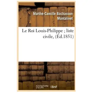 Le Roi Louis-Philippe liste civile, (Éd.1851) pas cher