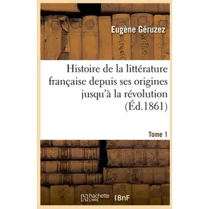 Comparateur de prix : Hachette Bnf Histoire de la littérature française depuis ses origines jusqu'à la révolution. Tome 1 (Éd.1861)