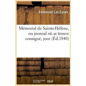 Comparateur de prix : Hachette Bnf Mémorial de Sainte-Hélène, ou journal où se trouve consigné, jour (Éd.1840)