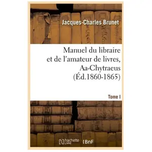 Hachette Bnf Manuel du libraire et de l'amateur de livres. Tome I, Aa-Chytraeus (Éd.1860-1865) pas cher