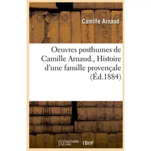 Comparateur de prix : Hachette Bnf Oeuvres posthumes de camille arnaud. , histoire d'une famille provencale (ed.1884)