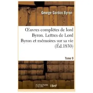Oeuvres complètes de lord Byron. T. 9. Lettres de Lord Byron et mémoir... pas cher