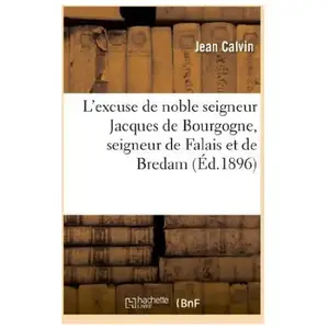 L'excuse de noble seigneur Jacques de Bourgogne, seigneur de Falais et...